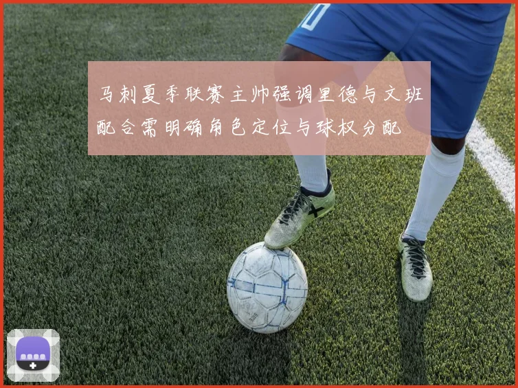马刺夏季联赛主帅强调里德与文班配合需明确角色定位与球权分配